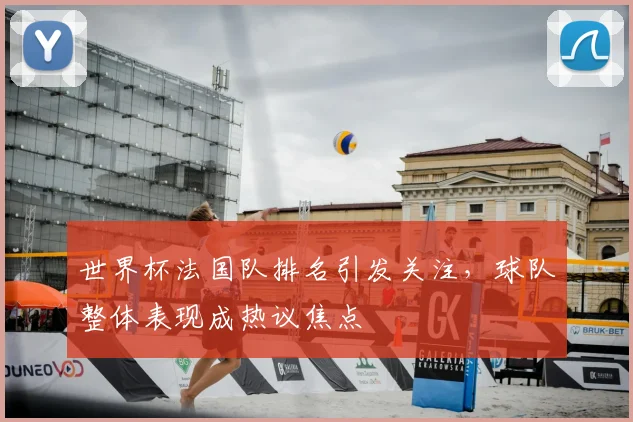 世界杯法国队排名引发关注,球队整体表现成热议焦点