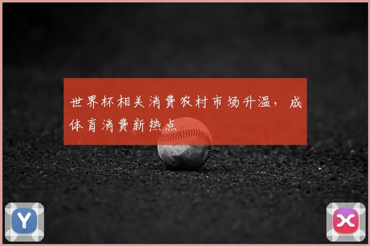 世界杯相关消费农村市场升温，成体育消费新热点