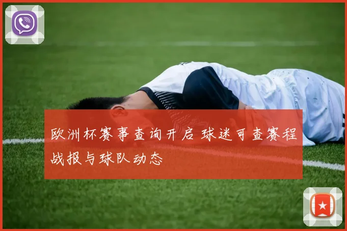 欧洲杯赛事查询开启 球迷可查赛程战报与球队动态
