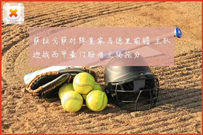 萨拉戈萨对阵皇家马德里前瞻 主队迎战西甲豪门盼借主场抢分