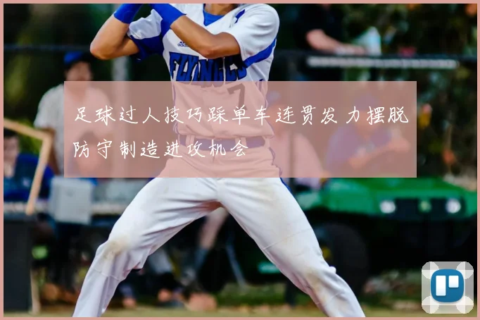 足球过人技巧踩单车连贯发力摆脱防守制造进攻机会