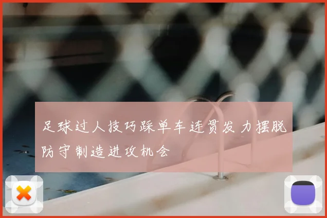 足球过人技巧踩单车连贯发力摆脱防守制造进攻机会