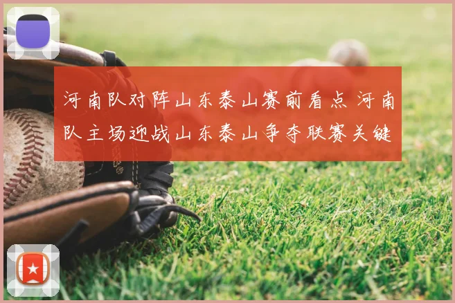 河南队对阵山东泰山赛前看点 河南队主场迎战山东泰山争夺联赛关键积分